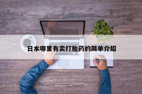 打胎药怎么购买日本哪里有卖打胎药的简单介绍