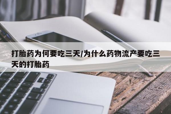 打胎药怎么购买打胎药为何要吃三天/为什么药物流产要吃三天的打胎药