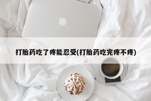 打胎药怎么购买打胎药吃了疼能忍受(打胎药吃完疼不疼)