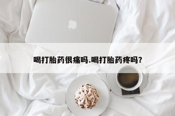 打胎药怎么购买喝打胎药很痛吗.喝打胎药疼吗？